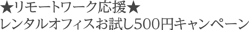 ★リモートワーク応援★レンタルオフィスお試し５００円キャンペーン